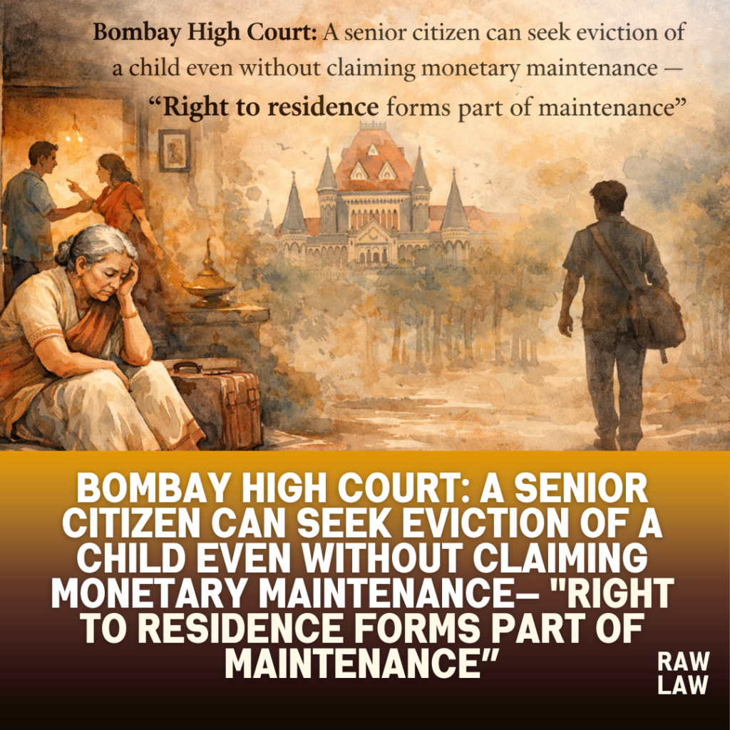 Bombay High Court: A senior citizen can seek eviction of a child even without claiming monetary maintenance— "Right to residence forms part of maintenance” 53 eviction