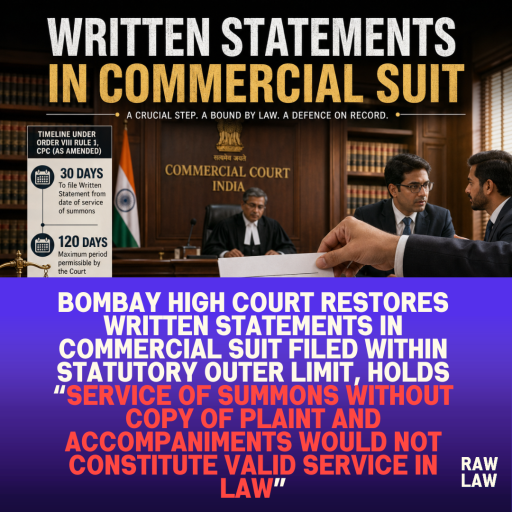 Bombay High Court Restores Written Statements In Commercial Suit Filed Within Statutory Outer Limit, Holds “Service Of Summons Without Copy Of Plaint And Accompaniments Would Not Constitute Valid Service In Law”