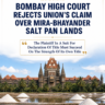 Bombay High Court Rejects Union’s Claim Over Mira-Bhayander Salt Pan Lands; Holds “The Plaintiff In A Suit For Declaration Of Title Must Succeed On The Strength Of Its Own Title”