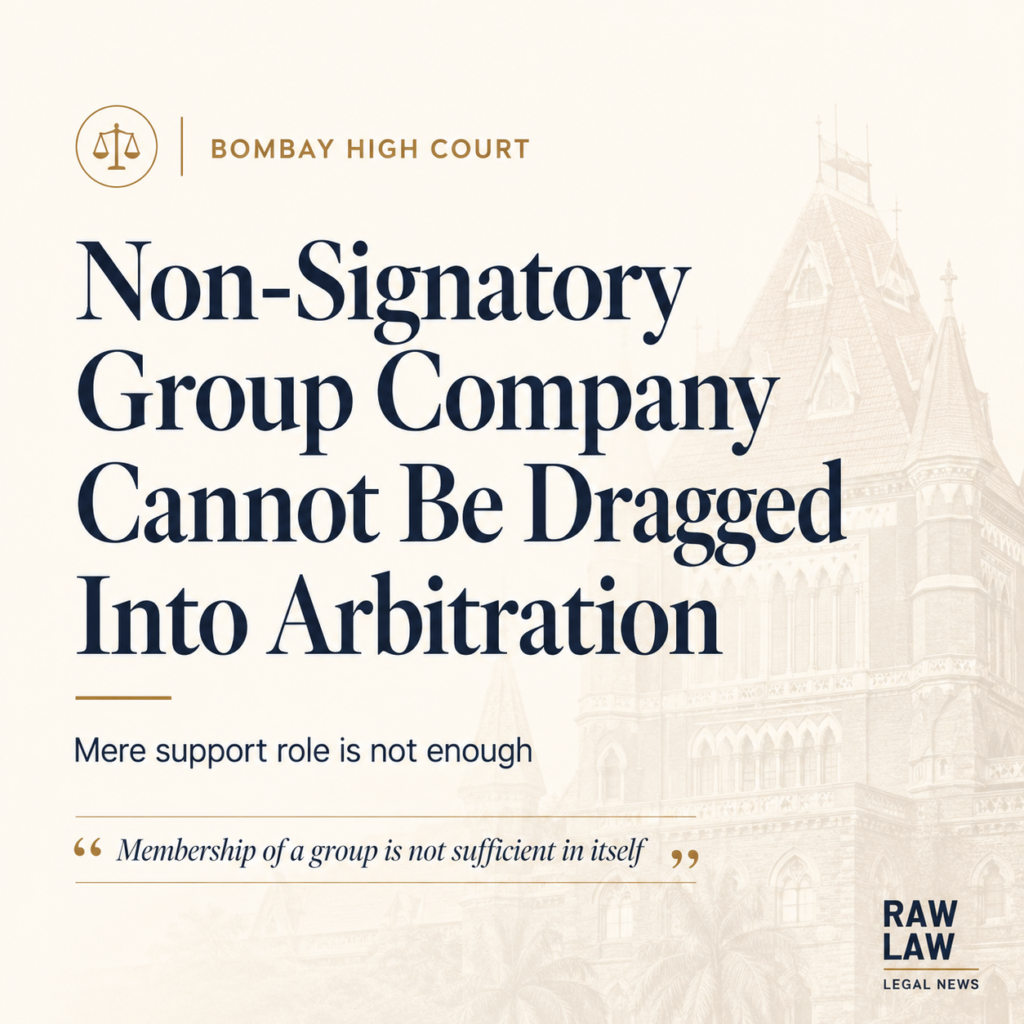 Bombay High Court Holds Non-Signatory Group Company Cannot Be Dragged Into Arbitration Merely For Support Role: “Membership Of A Group Is Not Sufficient In Itself”; Section 37 Challenge Maintainable But Petition Dismissed On Merits