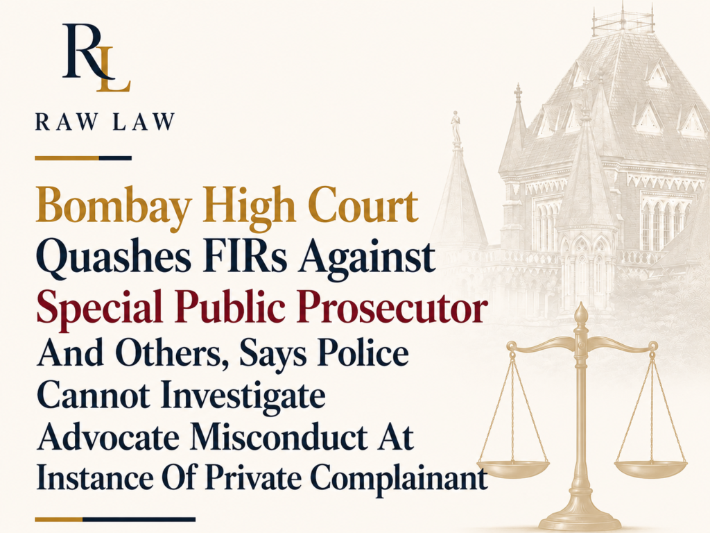 Bombay High Court Quashes FIRs Against Special Public Prosecutor And Others, Says Police Cannot Investigate Advocate Misconduct At Instance Of Private Complainant
