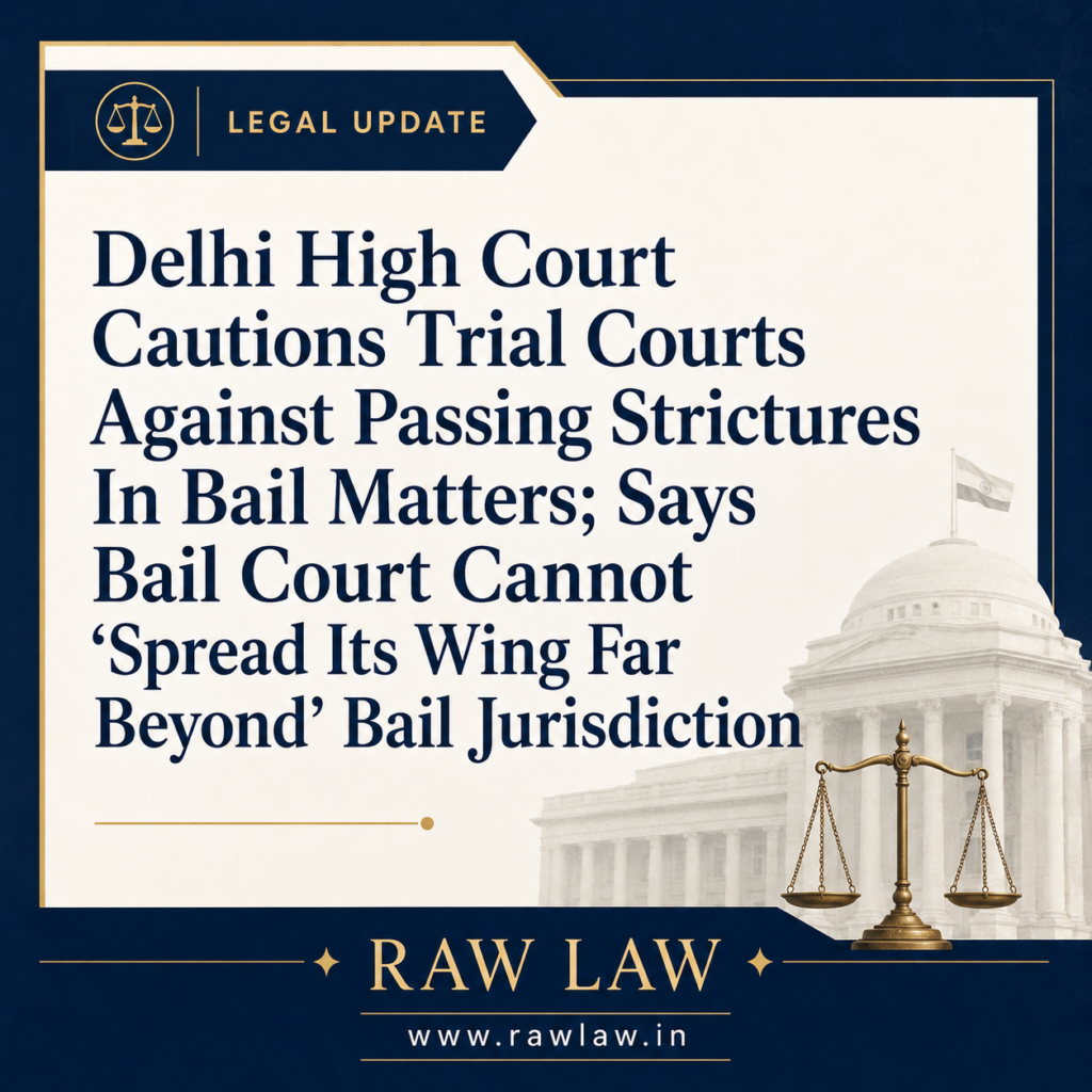 Delhi High Court Cautions Trial Courts Against Passing Strictures In Bail Matters; Says Bail Court Cannot “Spread Its Wing Far Beyond” Bail Jurisdiction 1 Delhi High Court Cautions Trial Courts Against Passing Strictures In Bail Matters; Says Bail Court Cannot “Spread Its Wing Far Beyond” Bail Jurisdiction