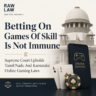 Betting On Games Of Skill Is Not Immune”: Supreme Court Upholds Tamil Nadu And Karnataka Online Gaming Laws 3 Betting On Games Of Skill Is Not Immune”: Supreme Court Upholds Tamil Nadu And Karnataka Online Gaming Laws