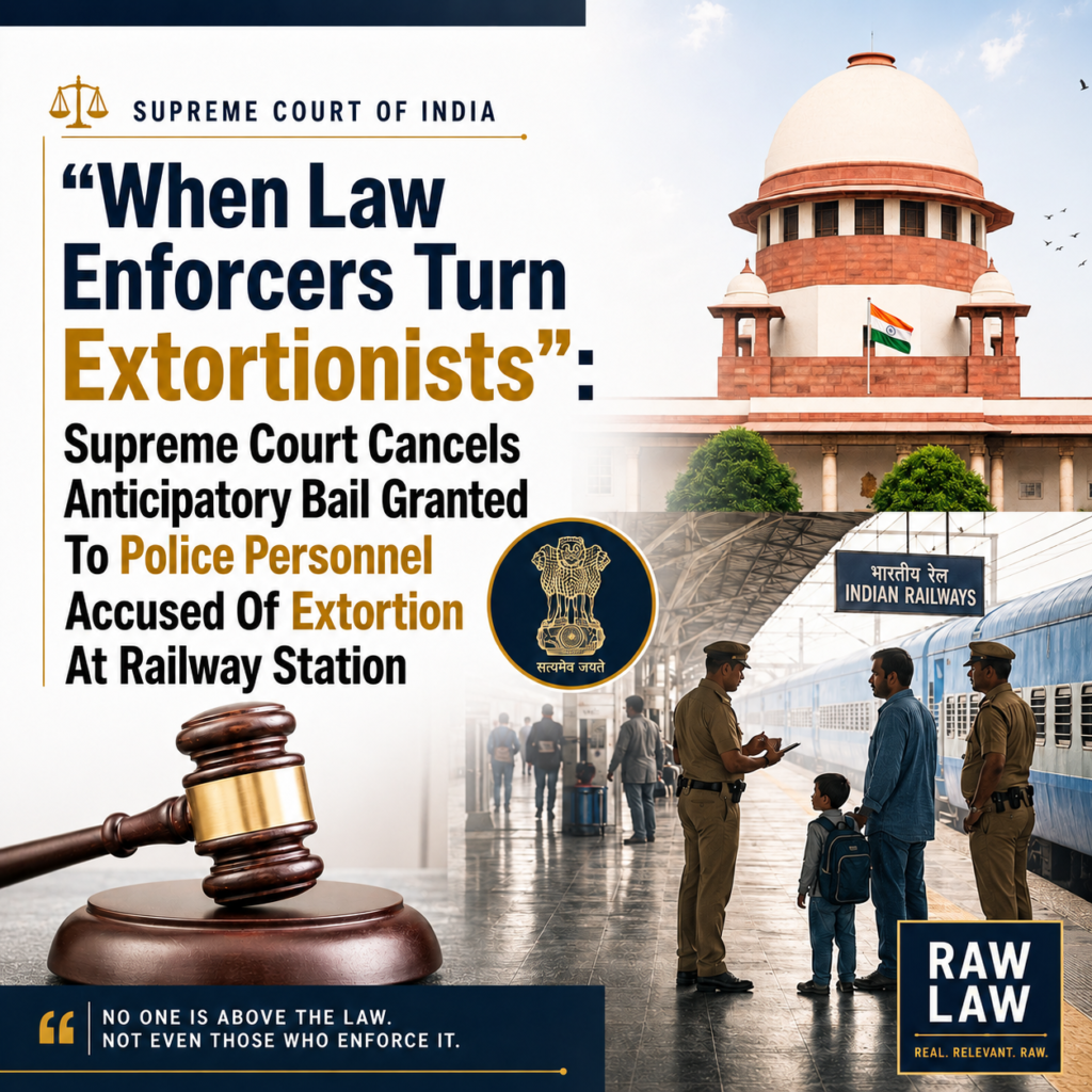 “When Law Enforcers Turn Extortionists”: Supreme Court Cancels Anticipatory Bail Granted To Police Personnel Accused Of Extortion At Railway Station