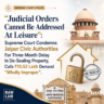 Judicial Orders Cannot Be Addressed At Leisure”: Supreme Court Condemns Jaipur Civic Authorities For Three-Month Delay In De-Sealing Property, Calls ₹10.52 Lakh Demand “Wholly Improper”