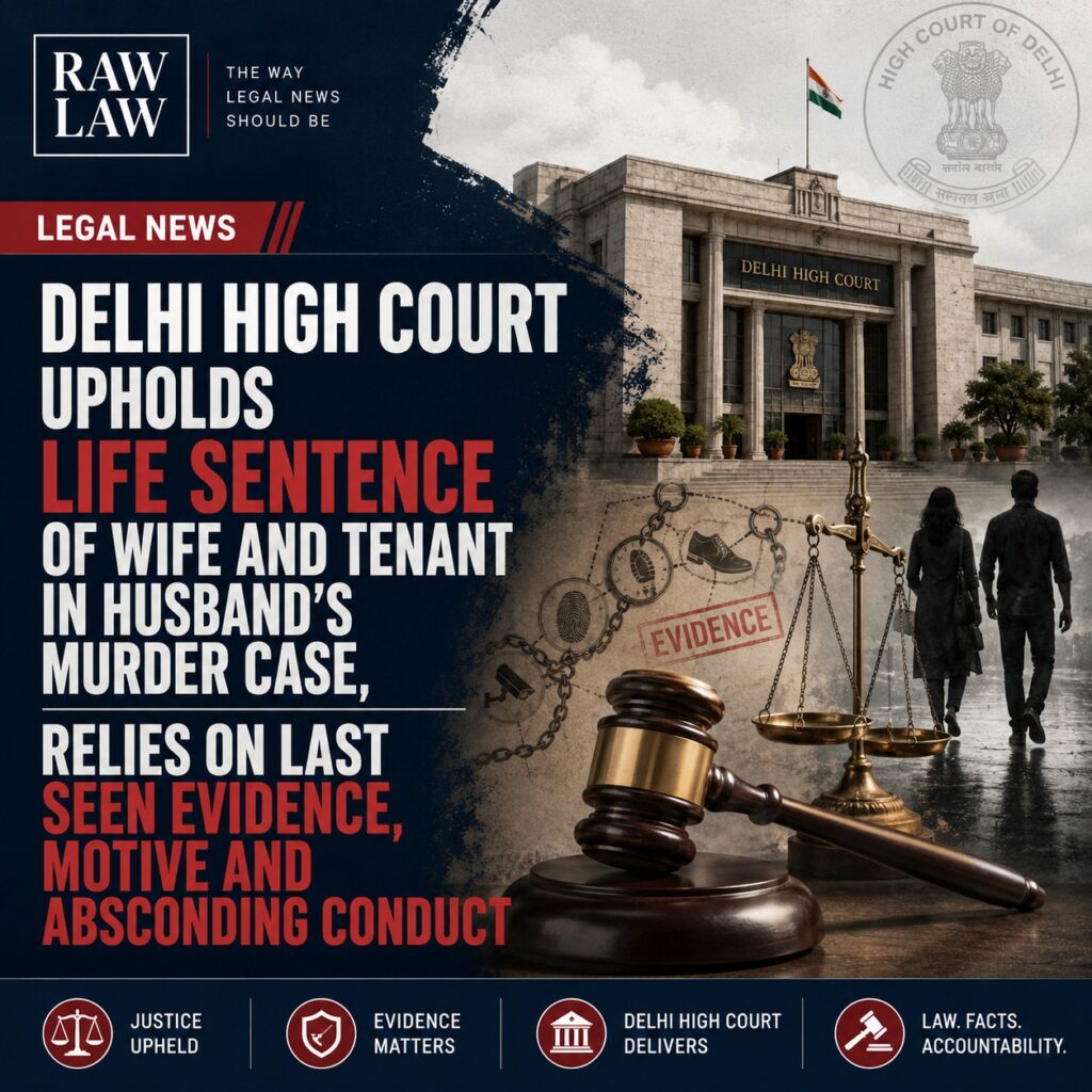 Delhi High Court Upholds Life Sentence Of Wife And Tenant In Husband’s Murder Case, Relies On Last Seen Evidence, Motive And Absconding Conduct 1 WhatsApp Image 2026 06 10 at 5.54.39 PM
